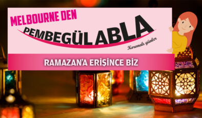 RAMAZAN’A ERİŞİNCE BİZ
