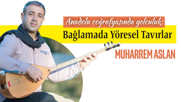 Anadolu coğrafyasında yolculuk: Bağlamada Yöresel Tavırlar