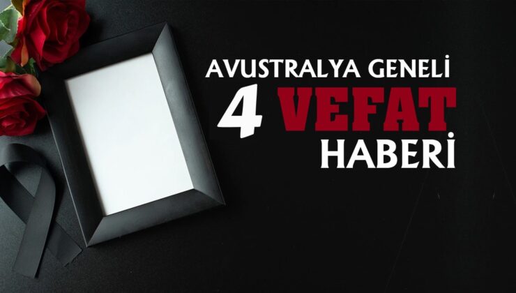 AVUSTRALYA TÜRK TOPLUMUNUNDAN 4 VEFAT HABERİ