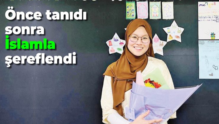 Önce tanıdı sonra İslamla şereflendi