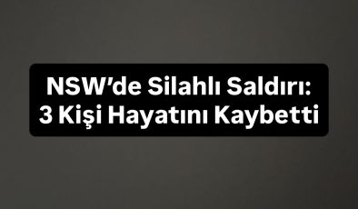 NSW’de Dehşet: Silahlı Saldırı, 3 Ölü