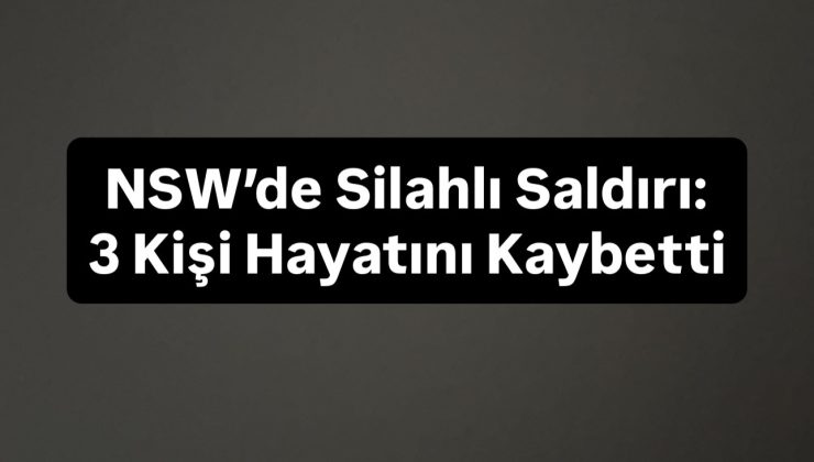 NSW’de Dehşet: Silahlı Saldırı, 3 Ölü