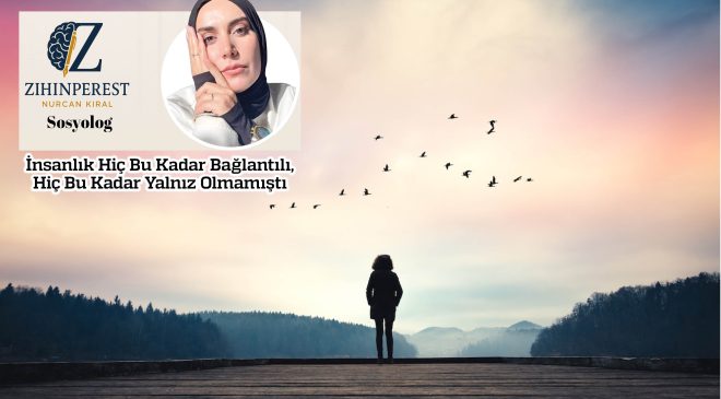 İnsanlık Hiç Bu Kadar Bağlantılı, Hiç Bu Kadar Yalnız Olmamıştı