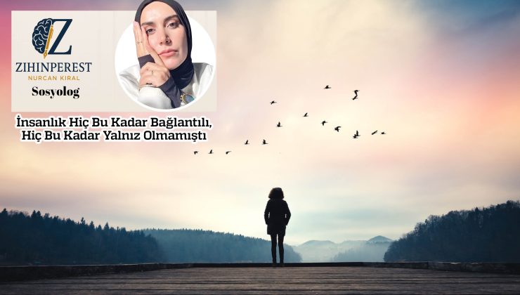 İnsanlık Hiç Bu Kadar Bağlantılı, Hiç Bu Kadar Yalnız Olmamıştı